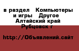  в раздел : Компьютеры и игры » Другое . Алтайский край,Рубцовск г.